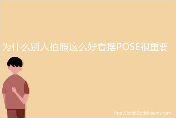 为什么别人拍照这么好看摆POSE很重要